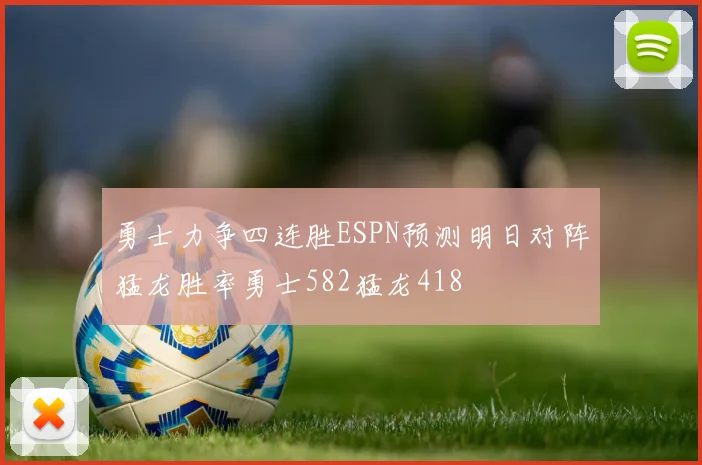 勇士力争四连胜ESPN预测明日对阵猛龙胜率勇士582猛龙418