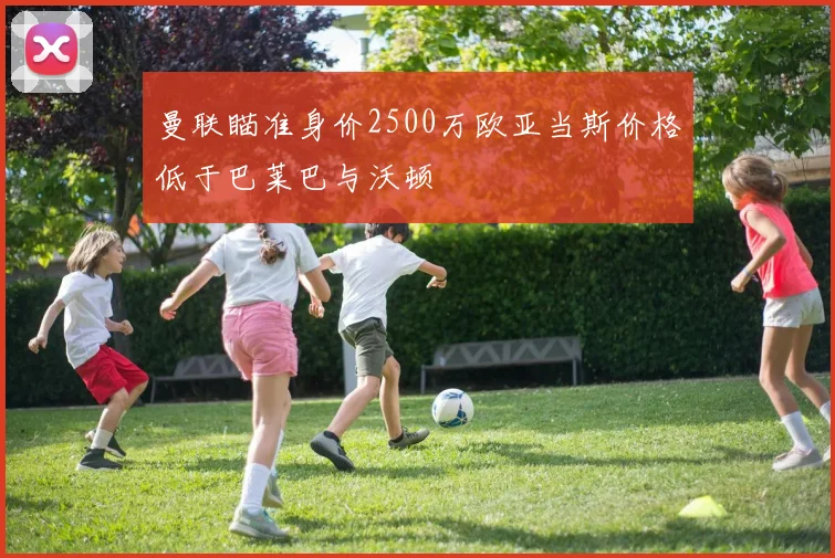 曼联瞄准身价2500万欧亚当斯价格低于巴莱巴与沃顿
